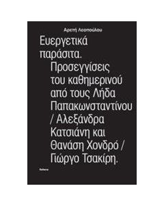 Ευεργετικά παράσιτα. Προσεγγίσεις του καθημερνιού από τους Λήδα Παπακωνσταντίνου, Αλεξάνδρα Κατσιάνη και Θανάση Χονδρό, Γιώργο Τσακίρη