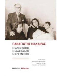 ΠΑΝΑΓΙΩΤΗΣ ΜΑΧΑΙΡΑΣ: Ο ΑΝΘΡΩΠΟΣ, Ο ΔΑΣΚΑΛΟΣ, Ο ΕΡΕΥΝΗΤΗΣ