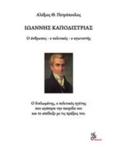 ΙΩΑΝΝΗΣ ΚΑΠΟΔΙΣΤΡΙΑΣ Ο ΑΝΘΡΩΠΟΣ, Ο ΠΟΛΙΤΙΚΟΣ, Ο ΑΓΩΝΙΣΤΗΣ