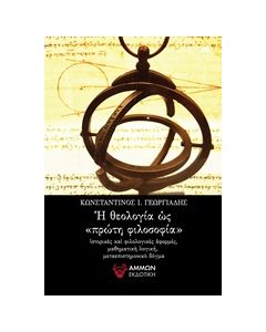 Η ΘΕΟΛΟΓΙΑ ΩΣ ΠΡΩΤΗ ΦΙΛΟΣΟΦΙΑ ΙΣΤΟΡΙΚΕΣ ΚΑΙ ΦΙΛΟΛΟΓΙΚΕΣ ΑΦΟΡΜΕΣ, ΜΑΘΗΜΑΤΙΚΗ ΛΟΓΙΚΗ, ΜΕΤΑΕΠΙΣΤΗΜΟΝΙΚΟ ΔΟΓΜΑ