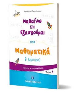ΜΑΘΑΙΝΩ ΚΑΙ ΕΞΑΣΚΟΥΜΑΙ ΣΤΑ ΜΑΘΗΜΑΤΙΚΑ Β' ΔΗΜΟΤΙΚΟΥ ΤΕΥΧΟΣ Β'