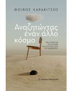 ΑΝΑΖΗΤΩΝΤΑΣ ΕΝΑΝ ΑΛΛΟ ΚΟΣΜΟ ΜΙΑ ΣΥΖΗΤΗΣΗ ΓΙΑ ΤΑ ΠΑΘΗ ΚΑΙ ΤΟΥΣ ΣΚΟΠΟΥΣ ΤΟΥ ΑΝΘΡΩΠΟΥ