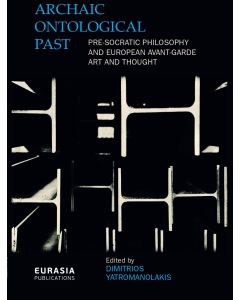 ARCHAIC ONTOLOGICAL PAST PRE-SOCRATIC PHILOSOPHY AND EUROPEAN AVANT-GARDE ART AND THOUGHT