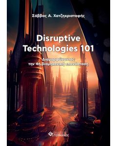 DISRUPTIVE TECHNOLOGIES 101 ΔΙΑΜΟΡΦΩΝΟΝΤΑΣ ΤΗΝ 4Η ΒΙΟΜΗΧΑΝΙΚΗ ΕΠΑΝΑΣΤΑΣΗ