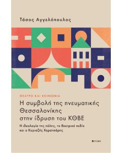 ΘΕΑΤΡΟ ΚΑΙ ΚΟΙΝΩΝΙΑ: Η ΣΥΜΒΟΛΗ ΤΗΣ ΠΝΕΥΜΑΤΙΚΗΣ ΘΕΣΣΑΛΟΝΙΚΗΣ ΣΤΗΝ ΙΔΡΥΣΗ ΤΟΥ ΚΘΒΕ Η ΙΔΕΟΛΟΓΙΑ ΤΗΣ ΠΟΛΗΣ, ΤΟ ΘΕΑΤΡΙΚΟ ΠΕΔΙΟ ΚΑΙ Ο ΚΥΡΙΑΖΗΣ ΧΑΡΑΤΣΑΡΗΣ