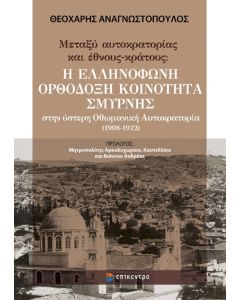 ΜΕΤΑΞΥ ΑΥΤΟΚΡΑΤΟΡΙΑΣ ΚΑΙ ΕΘΝΟΥΣ-ΚΡΑΤΟΥΣ: Η ΕΛΛΗΝΟΦΩΝΗ ΟΡΘΟΔΟΞΗ ΚΟΙΝΟΤΗΤΑ ΣΜΥΡΝΗΣ ΣΤΗΝ ΥΣΤΕΡΗ ΟΘΩΜΑΝΙΚΗ ΑΥΤΟΚΡΑΤΟΡΙΑ (1908-1922)