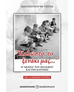 “ΚΑΛΩΣΤΟ, ΤΟ ΞΕΝΑΚΙ ΜΑΣ…” Η “ΑΒΑΡΙΑ” ΤΟΥ ΠΟΛΕΜΟΥ ΚΑΙ ΤΗΣ ΚΑΤΟΧΗΣ ΜΙΑ ΑΛΗΘΙΝΗ ΙΣΤΟΡΙΑ