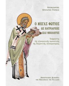 Ο ΜΕΓΑΣ ΦΩΤΙΟΣ ΩΣ ΠΑΤΡΙΑΡΧΗΣ ΚΑΙ ΘΕΟΛΟΓΟΣ ΕΚΦΡΑΣΤΗΣ ΤΗΣ ΟΙΚΟΥΜΕΝΙΚΗΣ ΠΡΟΟΠΤΙΚΗΣ ΤΗΣ ΒΥΖΑΝΤΙΝΗΣ ΑΥΤΟΚΡΑΤΟΡΙΑΣ