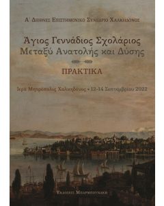 ΑΓΙΟΣ ΓΕΝΝΑΔΙΟΣ ΣΧΟΛΑΡΙΟΣ: ΜΕΤΑΞΥ ΑΝΑΤΟΛΗΣ ΚΑΙ ΔΥΣΗΣ Α’ ΔΙΕΘΝΕΣ ΕΠΙΣΤΗΜΟΝΙΚΟ ΣΥΝΕΔΡΙΟ ΧΑΛΚΗΔΟΝΟΣ – ΠΡΑΚΤΙΚΑ – ΙΕΡΑ ΜΗΤΡΟΠΟΛΙΣ ΧΑΛΚΗΔΟΝΟΣ – 12-14 ΣΕΠΤΕΜΒΡΙΟΥ 2022