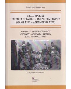 ΕΙΚΟΣΙ ΗΛΙΚΙΕΣ. ΤΑΓΜΑΤΑ ΕΡΓΑΣΙΑΣ - ΑΜΕΛΕ ΤΑΜΠΟΥΡΟΥ (ΜΑΙΟΣ 1941 - ΔΕΚΕΜΒΡΙΟΣ 1942) ΗΜΕΡΟΛΟΓΙΑ ΕΠΙΣΤΡΑΤΕΥΜΕΝΩΝ ΕΛΛΗΝΩΝ – ΑΡΜΕΝΙΩΝ – ΕΒΡΑΙΩΝ ΣΤΟΝ ΤΟΥΡΚΙΚΟ ΣΤΡΑΤΟ