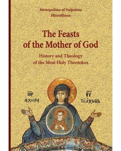 THE FEASTS OF THE MOTHER OF GOD HISTORY AND THEOLOGY OF THE MOST HOLY THEOTOKOS