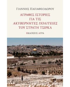 ΑΓΡΑΦΕΣ ΙΣΤΟΡΙΕΣ ΓΙΑ ΤΙΣ ΑΚΥΒΕΡΝΗΤΕΣ ΠΟΛΙΤΕΙΕΣ ΤΟΥ ΣΤΡΑΤΗ ΤΣΙΡΚΑ