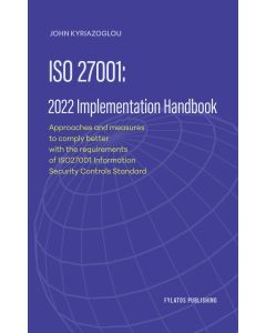 ISO 27001: 2022 IMPLEMENTATION HANDBOOK APPROACHES AND MEASURES TO COMPLY BETTER WITH THE REQUIREMENTS OF ISO27001 INFORMATION SECURITY CONTROLS STANDARD
