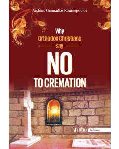 WHY ORTHODOX CHRISTIANS SAY NO TO CREMATION