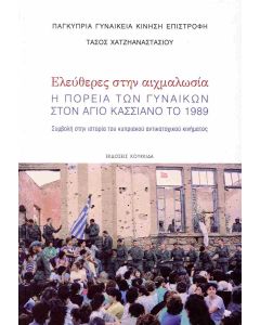 ΕΛΕΥΘΕΡΕΣ ΣΤΗΝ ΑΙΧΜΑΛΩΣΙΑ Η ΠΟΡΕΙΑ ΤΩΝ ΓΥΝΑΙΚΩΝ ΣΤΟΝ ΑΓΙΟ ΚΑΣΣΙΑΝΟ ΤΟ 1989. ΣΥΜΒΟΛΗ ΣΤΗΝ ΙΣΤΟΡΙΑ ΤΟΥ ΚΥΠΡΙΑΚΟΥ ΑΝΤΙΚΑΤΟΧΙΚΟΥ ΚΙΝΗΜΑΤΟΣ