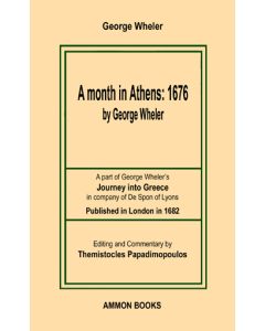 A MONTH IN ATHENS: 1676 A PART OF GEORGE WHELER’S JOURNEY INTO GREECE IN COMPANY OF DE SPON OF LYONS