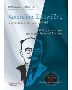 ΑΡΙΣΤΕΙΔΗΣ ΣΤΕΡΓΙΑΔΗΣ: Ο ΑΝΘΡΩΠΟΣ ΜΕ ΤΙΣ ΔΥΟ ΨΥΧΕΣ Ο ΒΙΟΣ ΚΑΙ ΤΟ ΕΡΓΟΝ ΤΟΥ ΥΠΑΤΟΥ ΑΡΜΟΣΤΟΥ ΣΜΥΡΝΗΣ